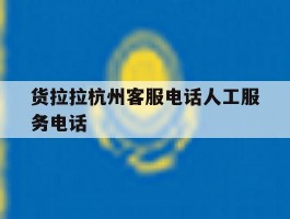 货拉拉杭州客服电话人工服务电话