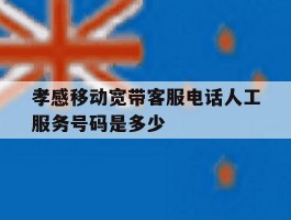 孝感移动宽带客服电话人工服务号码是多少