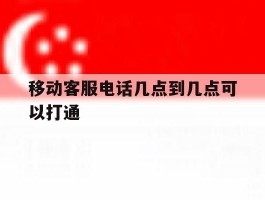 移动客服电话几点到几点可以打通