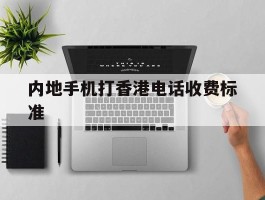 内地手机打香港电话收费标准