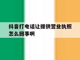 抖音打电话让提供营业执照怎么回事啊