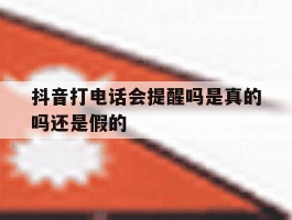 抖音打电话会提醒吗是真的吗还是假的