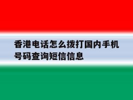 香港电话怎么拨打国内手机号码查询短信信息