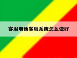 客服电话客服系统怎么做好