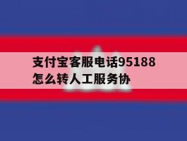 支付宝客服电话95188怎么转人工服务协