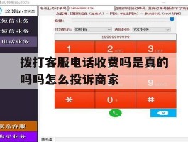 拨打客服电话收费吗是真的吗吗怎么投诉商家的简单介绍
