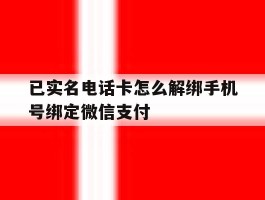 已实名电话卡怎么解绑手机号绑定微信支付