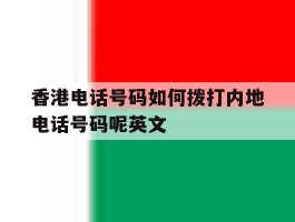 包含香港电话号码如何拨打内地电话号码呢英文的词条