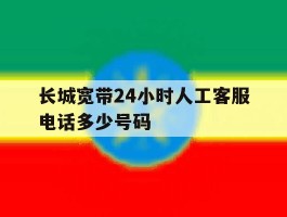 长城宽带24小时人工客服电话多少号码