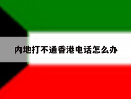 内地打不通香港电话怎么办