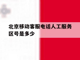 北京移动客服电话人工服务区号是多少