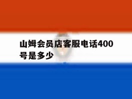 山姆会员店客服电话400号是多少