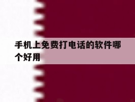 手机上免费打电话的软件哪个好用
