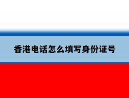香港电话怎么填写身份证号