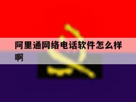 阿里通网络电话软件怎么样啊