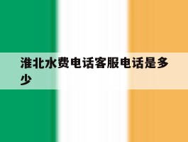 淮北水费电话客服电话是多少