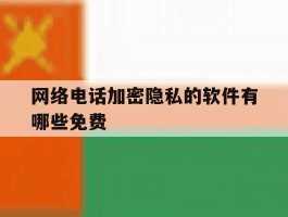 网络电话加密隐私的软件有哪些免费