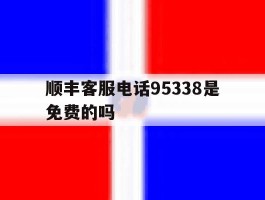 顺丰客服电话95338是免费的吗