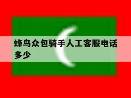 蜂鸟众包骑手人工客服电话多少