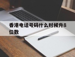 香港电话号码什么时候升8位数