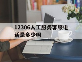 12306人工服务客服电话是多少啊