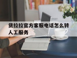 货拉拉官方客服电话怎么转人工服务