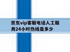 京东vip客服电话人工服务24小时热线是多少