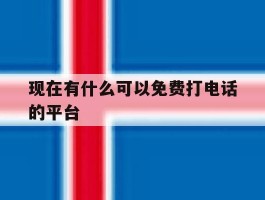 现在有什么可以免费打电话的平台