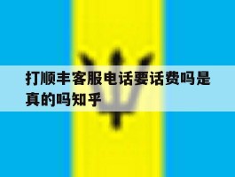 打顺丰客服电话要话费吗是真的吗知乎的简单介绍
