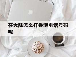 在大陆怎么打香港电话号码呢