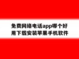 关于免费网络电话app哪个好用下载安装苹果手机软件的信息