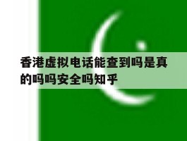 香港虚拟电话能查到吗是真的吗吗安全吗知乎的简单介绍