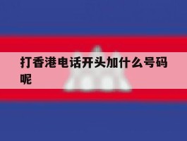 打香港电话开头加什么号码呢
