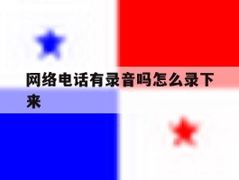 网络电话有录音吗怎么录下来