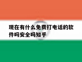 现在有什么免费打电话的软件吗安全吗知乎的简单介绍