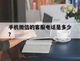 手机微信的客服电话是多少?