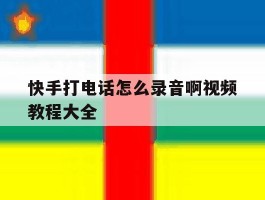 快手打电话怎么录音啊视频教程大全