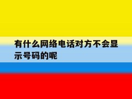 有什么网络电话对方不会显示号码的呢