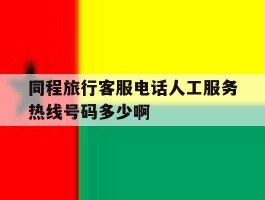 同程旅行客服电话人工服务热线号码多少啊