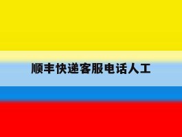 顺丰快递客服电话人工