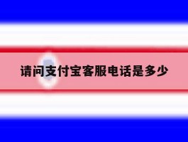 请问支付宝客服电话是多少