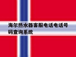 关于海尔热水器客服电话电话号码查询系统的信息