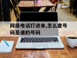 网络电话打进来,怎么查号码是谁的号码