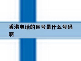 香港电话的区号是什么号码啊