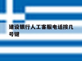 建设银行人工客服电话按几号键