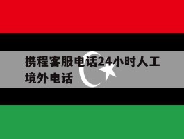 携程客服电话24小时人工境外电话