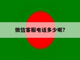 微信客服电话多少呢?