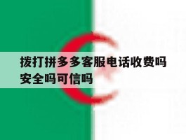 关于拨打拼多多客服电话收费吗安全吗可信吗的信息