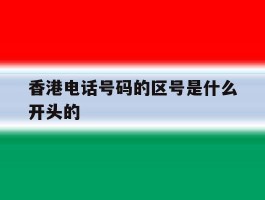 香港电话号码的区号是什么开头的