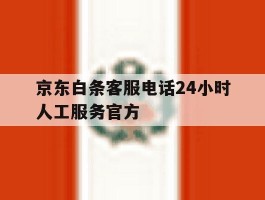 京东白条客服电话24小时人工服务官方的简单介绍